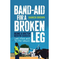 Band-Aid for a Broken Leg: Being a Doctor with No Borders (and Other Ways to Stay Single)