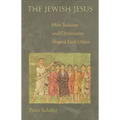 The Jewish Jesus: How Judaism and Christianity Shaped Each Other