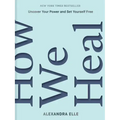 How We Heal: Uncover Your Power and Set Yourself Free
