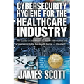 Cybersecurity Hygiene for the Healthcare Industry: The basics in Healthcare IT, Health Informatics and Cybersecurity for the Health Sector Volume 1