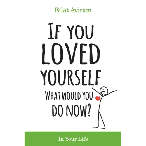 If You Loved Yourself, What Would You Do Now?: How to not hate yourself and feel better about yourself in your mind body and health, sex, money, food,