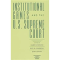 Institutional Games and the U.S. Supreme Court