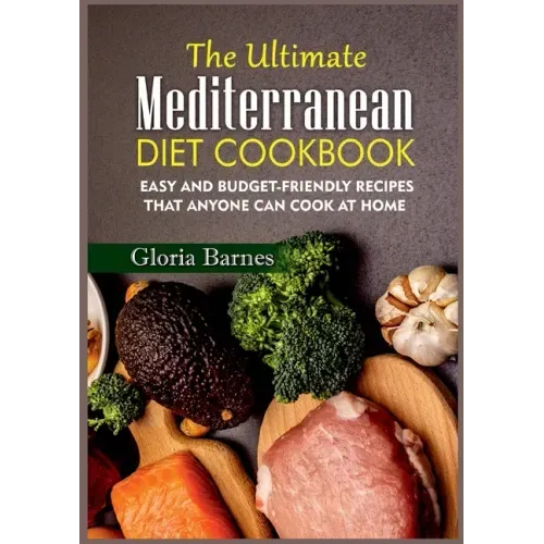 The Ultimate Mediterranean Diet Cookbook: Easy and Budget-Friendly Recipes that anyone can Cook at Home