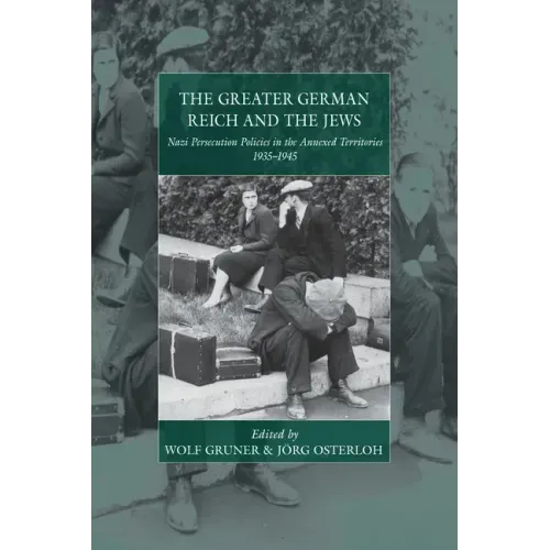 The Greater German Reich and the Jews: Nazi Persecution Policies in the Annexed Territories 1935-1945