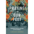 Praying with Our Feet: Pursuing Justice and Healing on the Streets