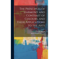 The Principles of Harmony and Contrast of Colours, and Their Applications to the Arts