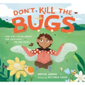 Don't Kill the Bugs: How Kids Can Be Heroes for Creatures Big and Small