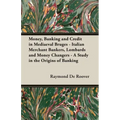 Money, Banking and Credit in Mediaeval Bruges - Italian Merchant Bankers, Lombards and Money Changers - A Study in the Origins of Banking