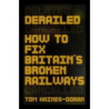 Derailed: How to Fix Britain's Broken Railways
