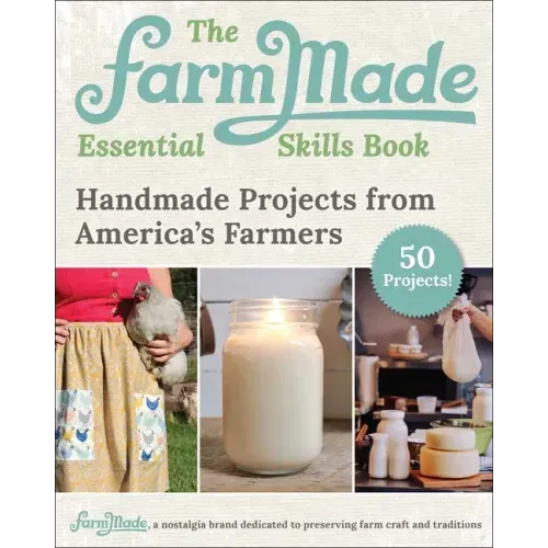 The Farmmade Essential Skills Book: Handmade Projects from America's Farmers