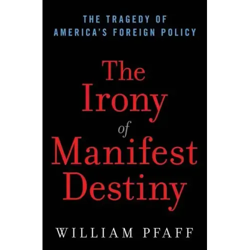 The Irony of Manifest Destiny: The Tragedy of America's Foreign Policy