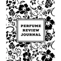 Perfume Review Journal: Daily Fragrance & Scent Log, Notes & Track Collection, Rate Different Perfumes Information, Logbook, Write & Record Sm
