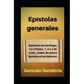 Epístolas generales: Estudio bíblico de Santiago, 1 y 2 de Pedro, 1, 2 y 3 de Juan, Judas. Anexo: Epístola a los Hebreos.
