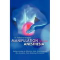 Manipulation Under Anesthesia: Rediscovering an Effective, Safe, Non-Surgical, Non-Invasive, Pain Relieving Procedure