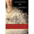 In Triumph's Wake: Royal Mothers, Tragic Daughters, and the Price They Paid for Glory