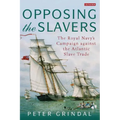Opposing the Slavers The Royal Navy's Campaign Against the Atlantic Slave Trade