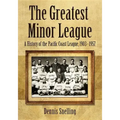 The Greatest Minor League: A History of the Pacific Coast League, 1903-1957
