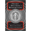 The Secret Doctrine of the Rosicrucians: A Lost Classic by Magus Incognito