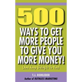 500 Ways to Get More People to Give You More Money!