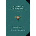 Blue Lodge Enlight'ment: A Ritual of the Three Masonic Degrees