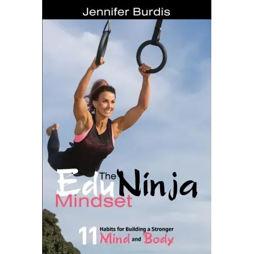 The EduNinja Mindset: 11 Habits for Building a Stronger Mind and Body