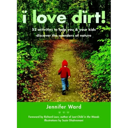 I Love Dirt!: 52 Activities to Help You and Your Kids Discover the Wonders of Nature