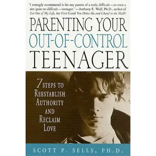 Parenting Your Out-Of-Control Teenager: 7 Steps to Reestablish Authority and Reclaim Love