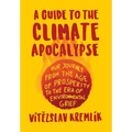 A Guide to the Climate Apocalypse: Our Journey from the Age of Prosperity to the Era of Environmental Grief