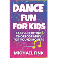 Dance Fun for Kids: Easy & Exciting Choreography for Young Movers