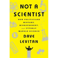 Not a Scientist: How Politicians Mistake, Misrepresent, and Utterly Mangle Science