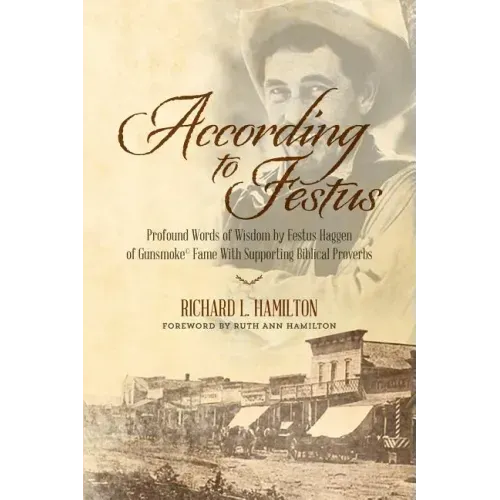 According to Festus: Profound Words of Wisdom by Festus Haggen of Gunsmoke(c) Fame With Supporting Biblical Proverbs
