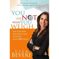You Are Not What You Weigh: End Your War with Food and Discover Your True Value