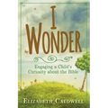 I Wonder: Engaging a Child's Curiosity about the Bible