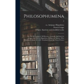 Philosophumena; or, The Refutation of All Heresies, Formerly Attributed to Origen, but Now to Hippolytus, Bishop and Martyr, Who Flourished About 220