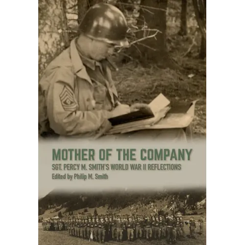 Mother of the Company: Sgt. Percy M. Smith's World War II Reflections