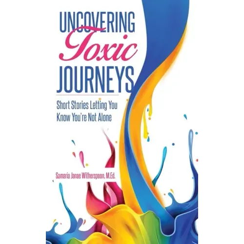 Uncovering Toxic Journeys: Short Stories Letting You Know You Are Not Alone