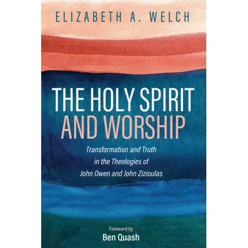 The Holy Spirit and Worship: Transformation and Truth in the Theologies of John Owen and John Zizioulas