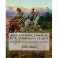 Reed Anthony, Cowman: An Autobiography (1907). By: Andy Adams: Adams Breathes Life Into the Story of a Texas Cowboy Who Becomes a Wealthy an