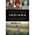 Unsolved Indiana: Murder Mysteries, Bizarre Deaths & Unexplained Disappearances