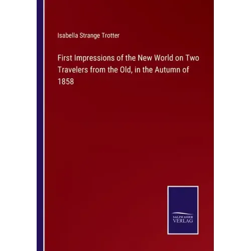 First Impressions of the New World on Two Travelers from the Old, in the Autumn of 1858
