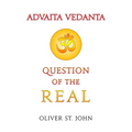 Advaita Vedanta-Question of the Real: Inclusive of Kundalini Yoga: Rising to the Thousand-petalled Lotus