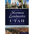 A History of Mormon Landmarks in Utah:: Monuments of Faith