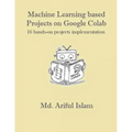 Machine Learning based Projects on Google Colab: 16 hands-on projects implementation