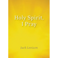 Holy Spirit, I Pray: Prayers for Morning and Nighttime, for Discernment, and Moments of Crisis