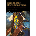 Haiti and the Revolution Unseen: The Persistence of the Decolonial Imagination