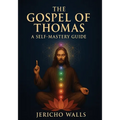 The Gospel of Thomas: A Self-Mastery Guide