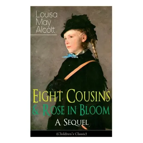 Eight Cousins & Rose in Bloom - A Sequel (Children's Classic): A Story of Rose Campbell