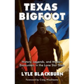 Texas Bigfoot: History, Legends, and Modern Encounters in the Lone Star State