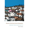 Mexican Americans Across Generations: Immigrant Families, Racial Realities