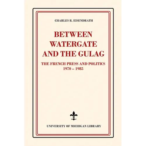 Between Watergate and the Gulag: The French Press and Politics, 1970-1985